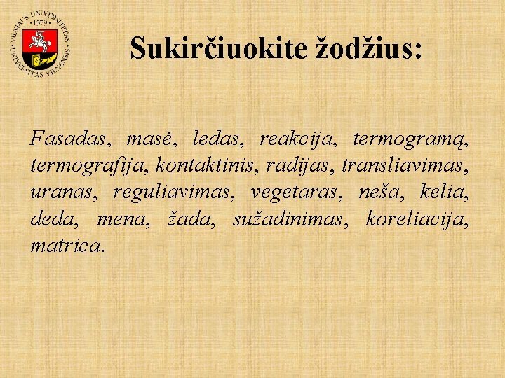 Sukirčiuokite žodžius: Fasadas, masė, ledas, reakcija, termogramą, termografija, kontaktinis, radijas, transliavimas, uranas, reguliavimas, vegetaras,