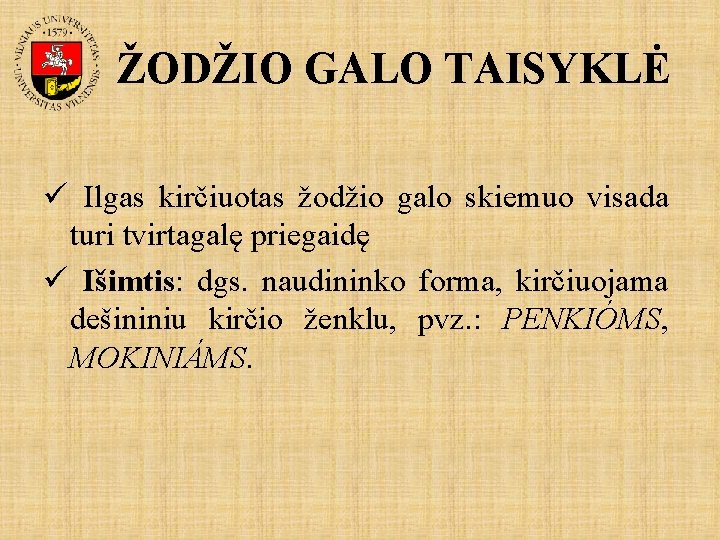 ŽODŽIO GALO TAISYKLĖ ü Ilgas kirčiuotas žodžio galo skiemuo visada turi tvirtagalę priegaidę ü