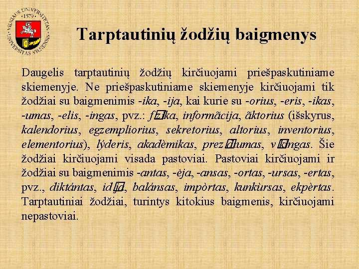 Tarptautinių žodžių baigmenys Daugelis tarptautinių žodžių kirčiuojami priešpaskutiniame skiemenyje. Ne priešpaskutiniame skiemenyje kirčiuojami tik