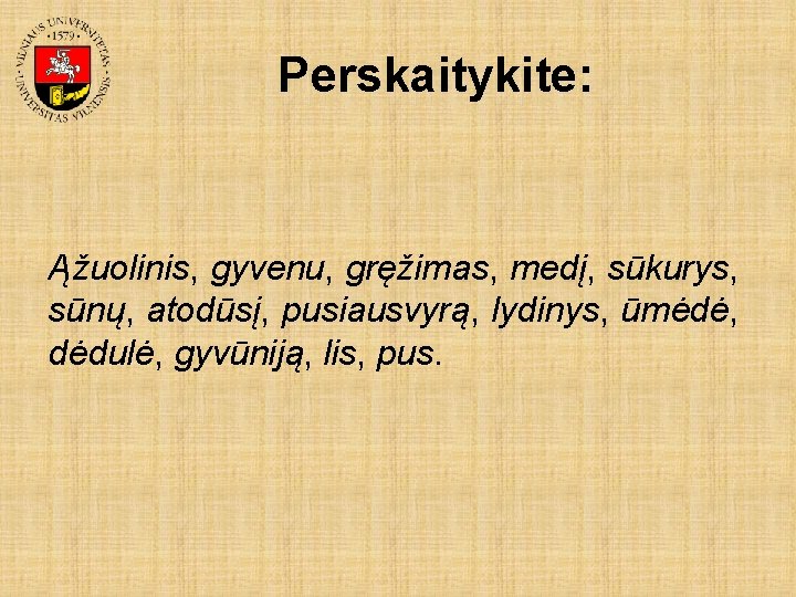 Perskaitykite: Ąžuolinis, gyvenu, gręžimas, medį, sūkurys, sūnų, atodūsį, pusiausvyrą, lydinys, ūmėdė, dėdulė, gyvūniją, lis,