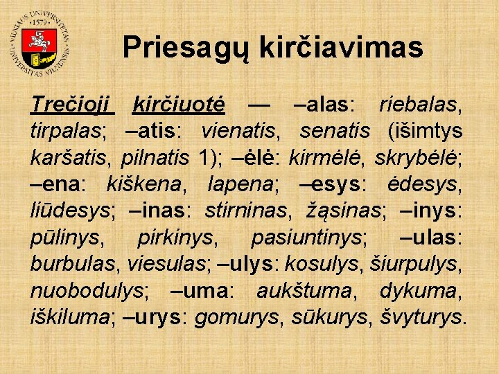 Priesagų kirčiavimas Trečioji kirčiuotė — –alas: riebalas, tirpalas; –atis: vienatis, senatis (išimtys karšatis, pilnatis