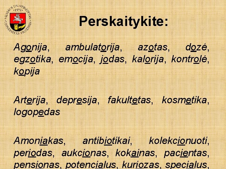 Perskaitykite: Agonija, ambulatorija, azotas, dozė, egzotika, emocija, jodas, kalorija, kontrolė, kopija Arterija, depresija, fakultetas,