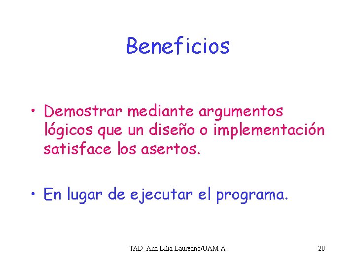 Beneficios • Demostrar mediante argumentos lógicos que un diseño o implementación satisface los asertos.