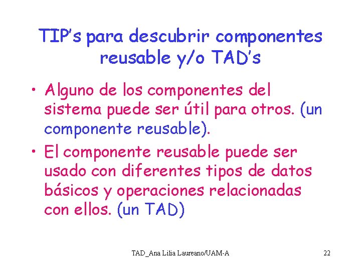 TIP’s para descubrir componentes reusable y/o TAD’s • Alguno de los componentes del sistema