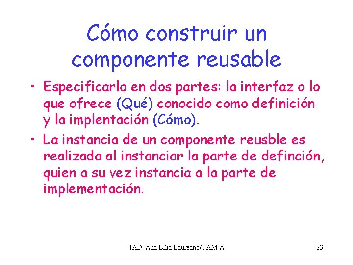 Cómo construir un componente reusable • Especificarlo en dos partes: la interfaz o lo