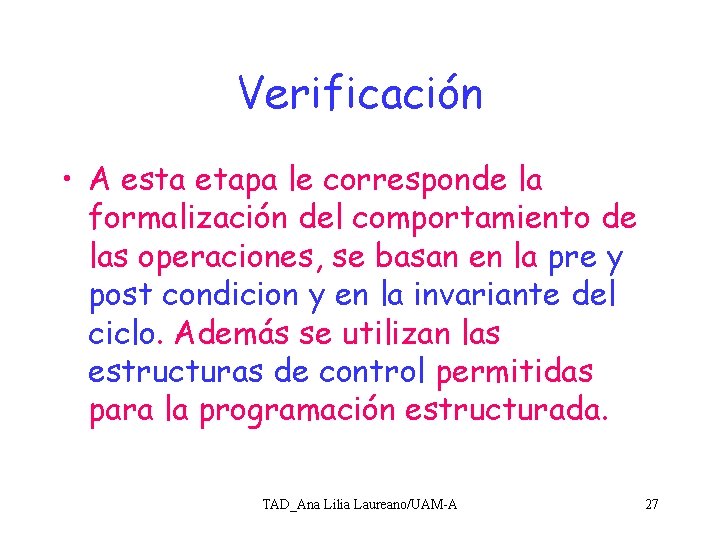 Verificación • A esta etapa le corresponde la formalización del comportamiento de las operaciones,