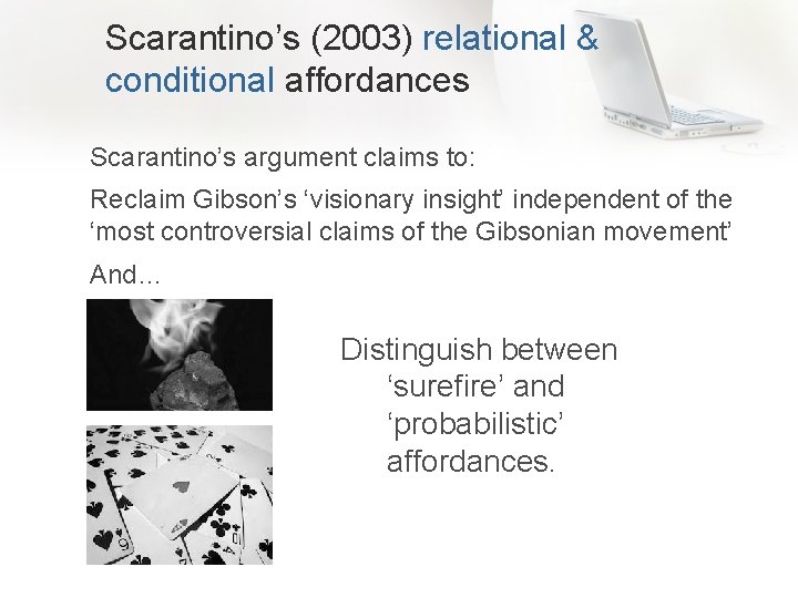 Scarantino’s (2003) relational & conditional affordances Scarantino’s argument claims to: Reclaim Gibson’s ‘visionary insight’