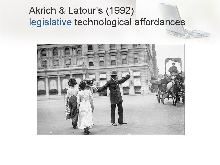 Akrich & Latour’s (1992) legislative technological affordances 