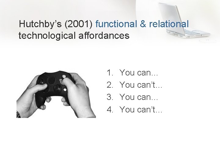 Hutchby’s (2001) functional & relational technological affordances 1. 2. 3. 4. You can… You