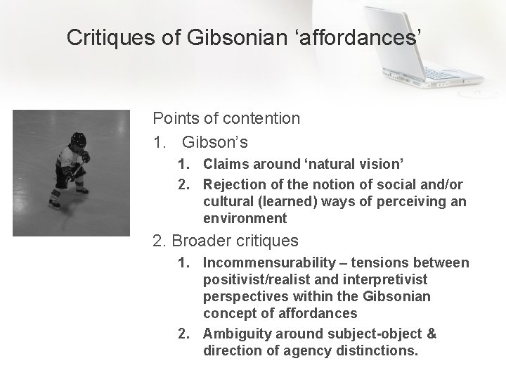 Critiques of Gibsonian ‘affordances’ Points of contention 1. Gibson’s 1. Claims around ‘natural vision’