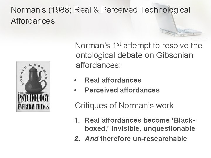 Norman’s (1988) Real & Perceived Technological Affordances Norman’s 1 st attempt to resolve the