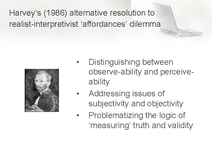 Harvey’s (1986) alternative resolution to realist-interpretivist ‘affordances’ dilemma • • • Distinguishing between observe-ability