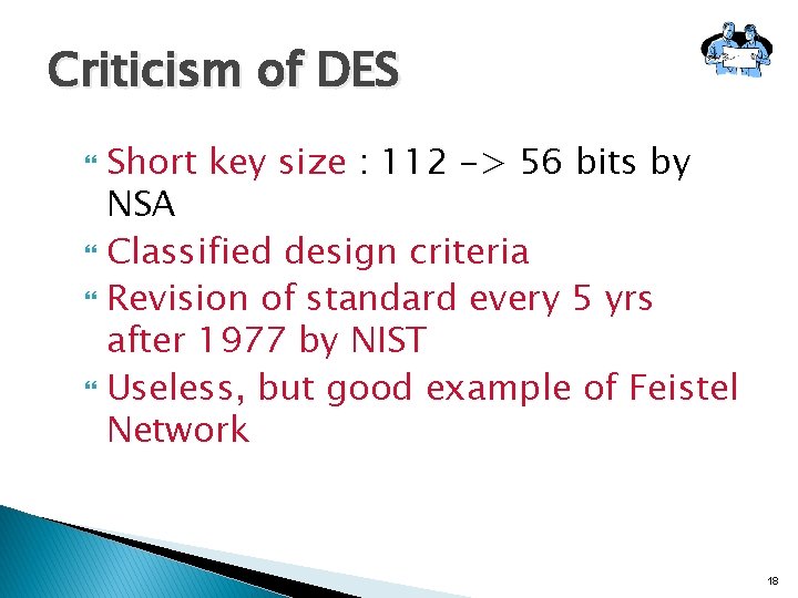 Criticism of DES Short key size : 112 -> 56 bits by NSA Classified