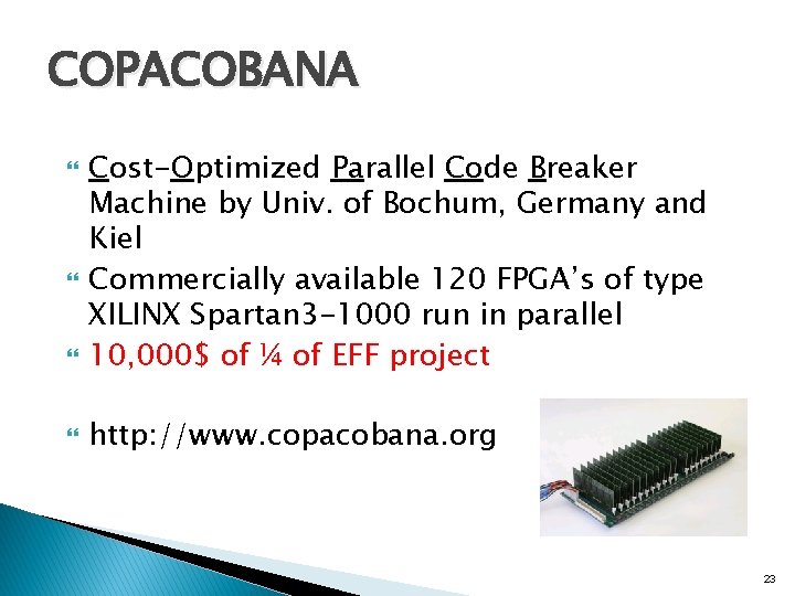 COPACOBANA Cost-Optimized Parallel Code Breaker Machine by Univ. of Bochum, Germany and Kiel Commercially