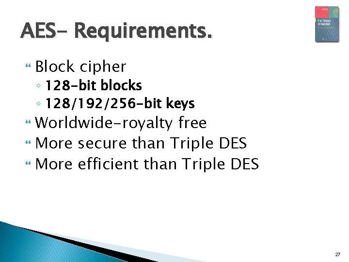 AES- Requirements. Block cipher ◦ 128 -bit blocks ◦ 128/192/256 -bit keys Worldwide-royalty free