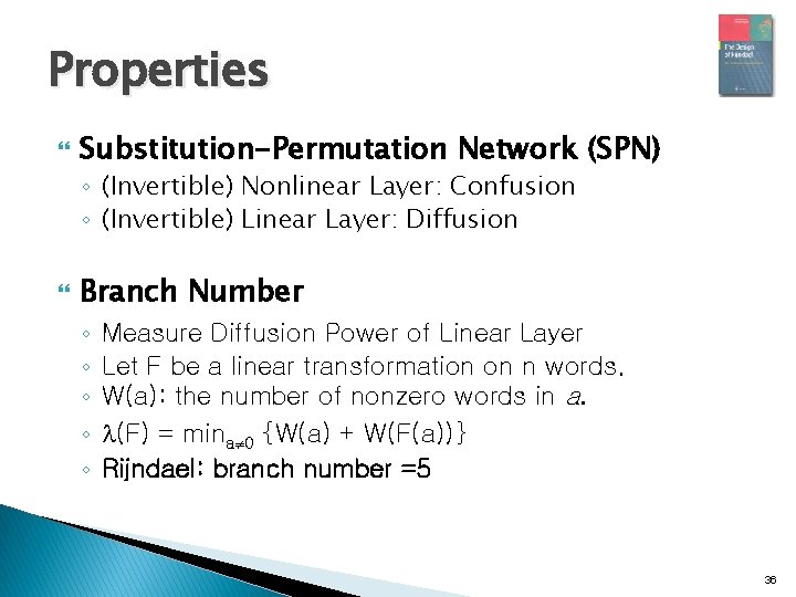 Properties Substitution-Permutation Network (SPN) ◦ (Invertible) Nonlinear Layer: Confusion ◦ (Invertible) Linear Layer: Diffusion