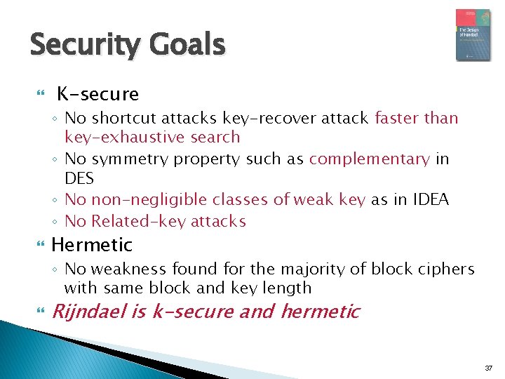 Security Goals K-secure ◦ No shortcut attacks key-recover attack faster than key-exhaustive search ◦