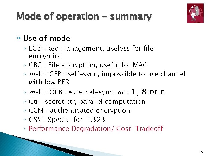 Mode of operation - summary Use of mode ◦ ECB : key management, useless