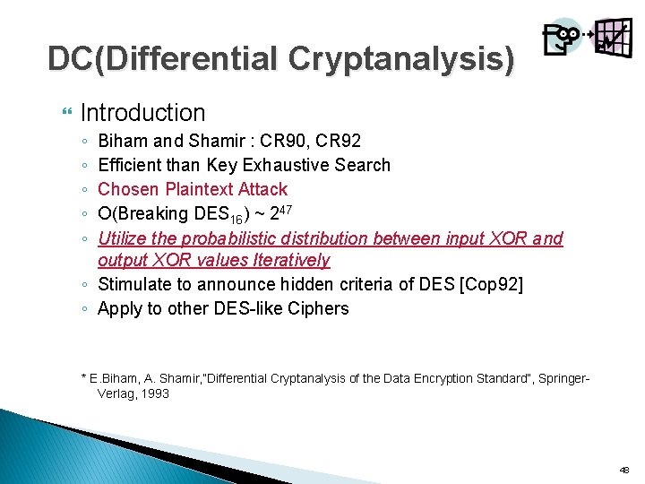 DC(Differential Cryptanalysis) Introduction ◦ ◦ ◦ Biham and Shamir : CR 90, CR 92