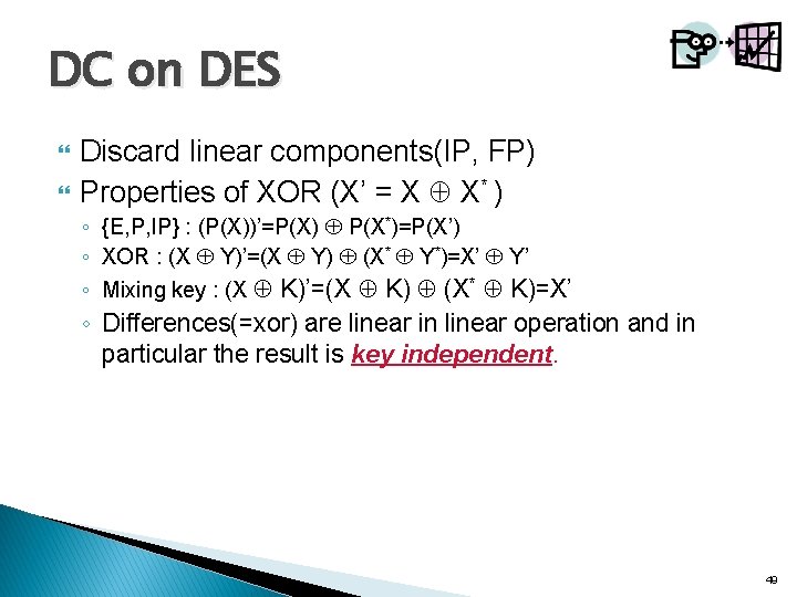 DC on DES Discard linear components(IP, FP) Properties of XOR (X’ = X X*