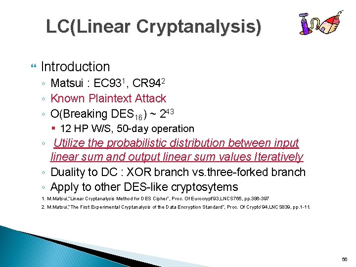 LC(Linear Cryptanalysis) Introduction ◦ Matsui : EC 931, CR 942 ◦ Known Plaintext Attack