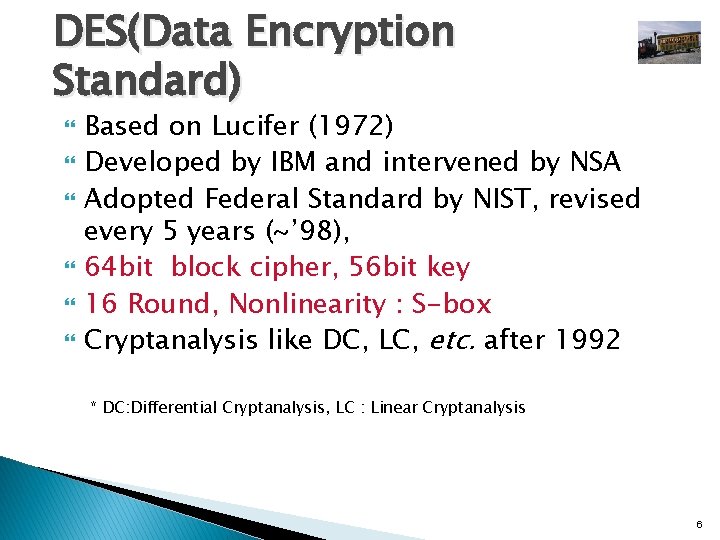 DES(Data Encryption Standard) Based on Lucifer (1972) Developed by IBM and intervened by NSA