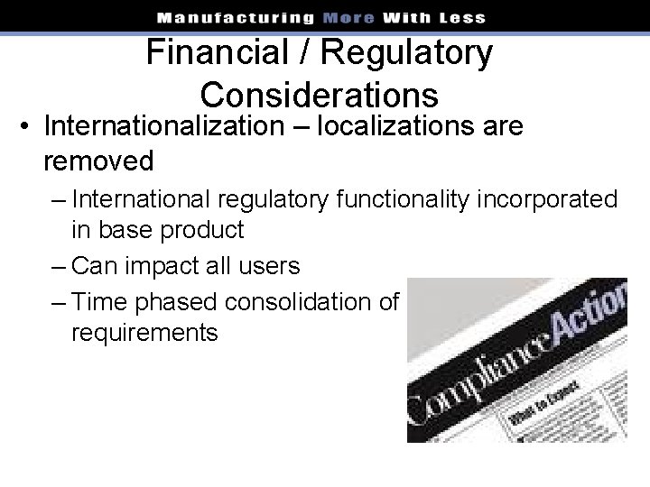 Financial / Regulatory Considerations • Internationalization – localizations are removed – International regulatory functionality
