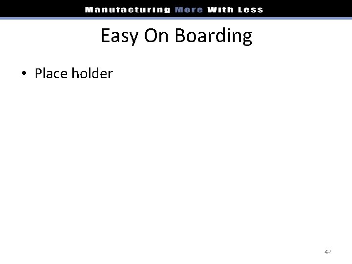 Easy On Boarding • Place holder 42 