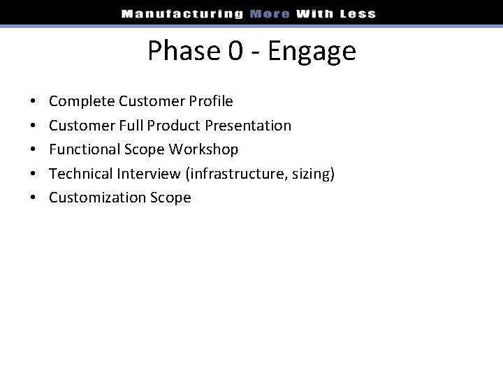 Phase 0 - Engage • • • Complete Customer Profile Customer Full Product Presentation