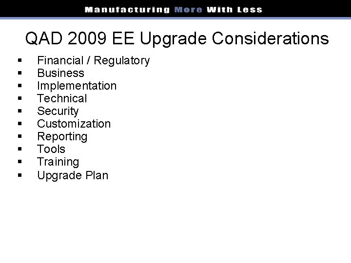 QAD 2009 EE Upgrade Considerations § § § § § Financial / Regulatory Business