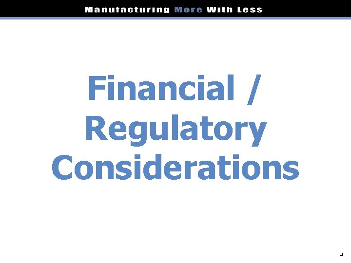 Financial / Regulatory Considerations 12 