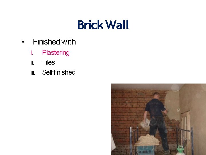 Brick Wall • Finished with i. Plastering ii. Tiles iii. Self finished 