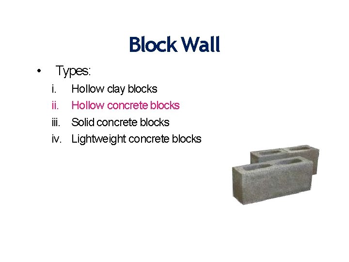 Block Wall • Types: i. iii. iv. Hollow clay blocks Hollow concrete blocks Solid