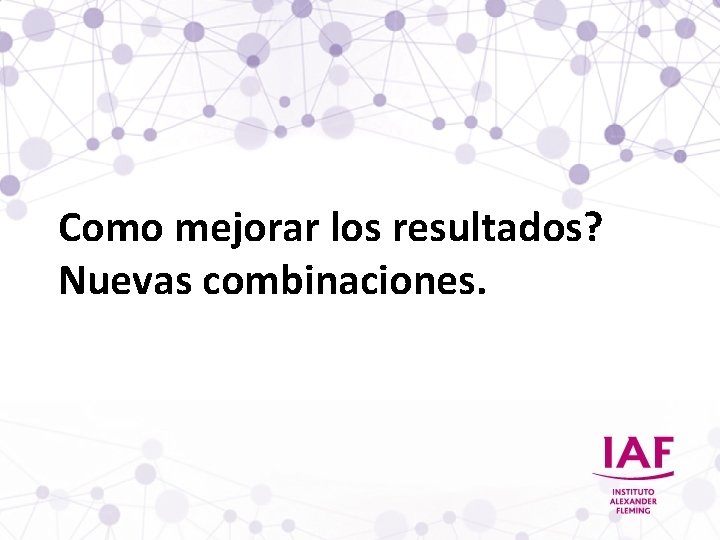 Como mejorar los resultados? Nuevas combinaciones. Como mejorar los resultados? Nuevas combinaciones.