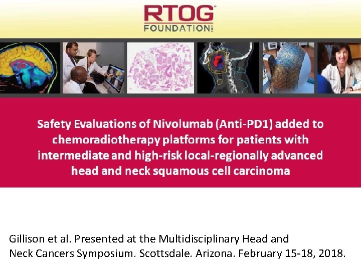 Gillison et al. Presented at the Multidisciplinary Head and Neck Cancers Symposium. Scottsdale. Arizona. Gillison et al. Presented at the Multidisciplinary Head and Neck Cancers Symposium. Scottsdale. Arizona.