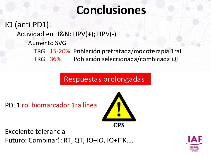 Conclusiones IO (anti PD 1): Actividad en H&N: HPV(+); HPV(-) Aumento SVG TRG 15 Conclusiones IO (anti PD 1): Actividad en H&N: HPV(+); HPV(-) Aumento SVG TRG 15
