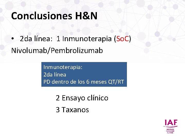 Conclusiones H&N • 2 da línea: 1 Inmunoterapia (So. C) Nivolumab/Pembrolizumab Inmunoterapia: 2 da Conclusiones H&N • 2 da línea: 1 Inmunoterapia (So. C) Nivolumab/Pembrolizumab Inmunoterapia: 2 da
