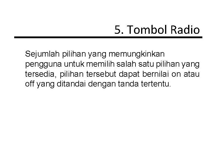 5. Tombol Radio Sejumlah pilihan yang memungkinkan pengguna untuk memilih salah satu pilihan yang