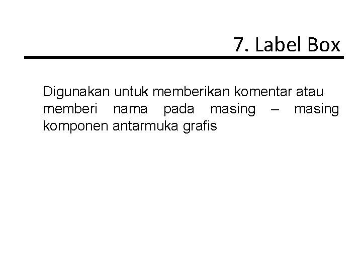 7. Label Box Digunakan untuk memberikan komentar atau memberi nama pada masing – masing