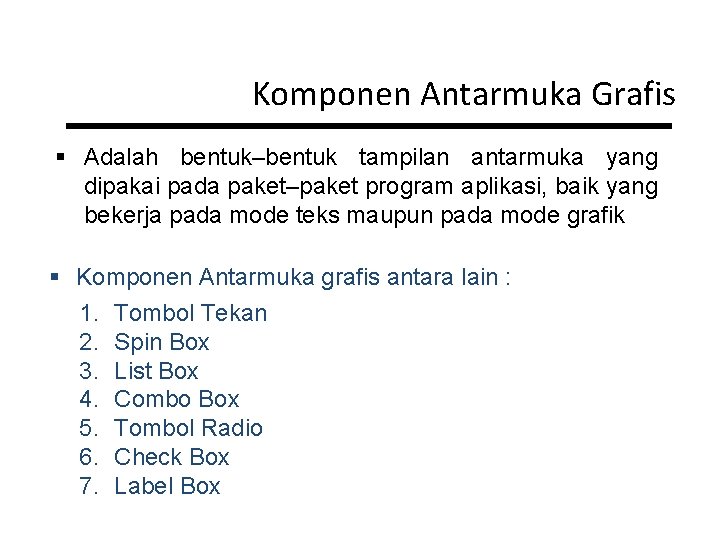 Komponen Antarmuka Grafis § Adalah bentuk–bentuk tampilan antarmuka yang dipakai pada paket–paket program aplikasi,