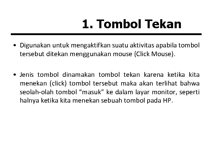 1. Tombol Tekan • Digunakan untuk mengaktifkan suatu aktivitas apabila tombol tersebut ditekan menggunakan