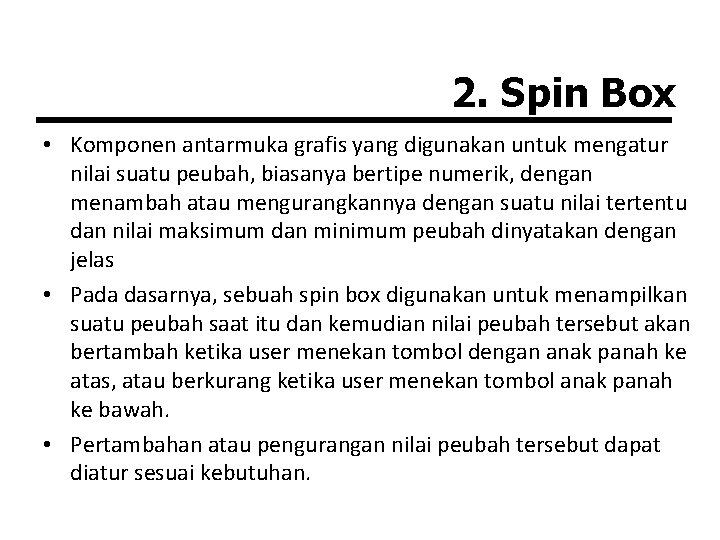 2. Spin Box • Komponen antarmuka grafis yang digunakan untuk mengatur nilai suatu peubah,