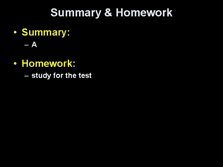 Summary & Homework • Summary: –A • Homework: – study for the test 
