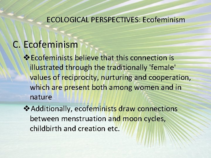 ECOLOGICAL PERSPECTIVES: Ecofeminism C. Ecofeminism v. Ecofeminists believe that this connection is illustrated through