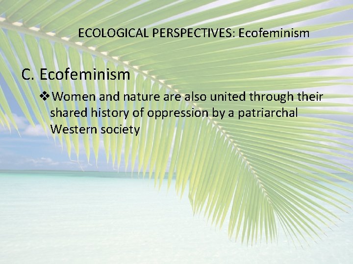 ECOLOGICAL PERSPECTIVES: Ecofeminism C. Ecofeminism v. Women and nature also united through their shared