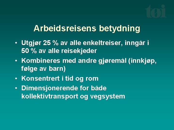 Arbeidsreisens betydning • Utgjør 25 % av alle enkeltreiser, inngår i 50 % av