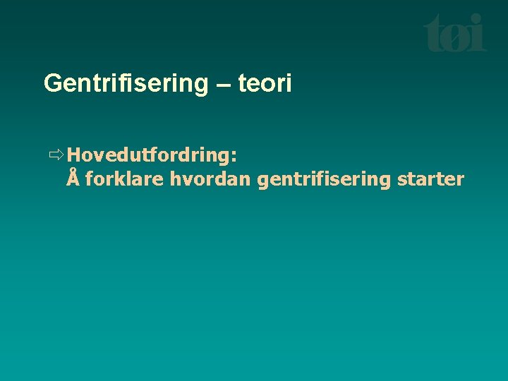 Gentrifisering – teori ð Hovedutfordring: Å forklare hvordan gentrifisering starter 
