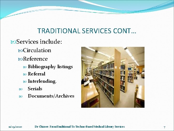 TRADITIONAL SERVICES CONT… Services include: Circulation Reference Bibliography listings Referral Interlending. 11/29/2020 Serials Documents/Archives