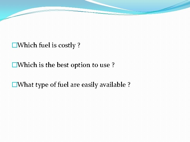 �Which fuel is costly ? �Which is the best option to use ? �What