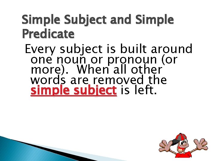 Simple Subject and Simple Predicate Every subject is built around one noun or pronoun